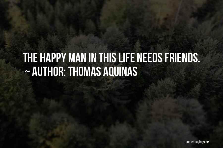 Thomas Aquinas Quotes: The Happy Man In This Life Needs Friends.