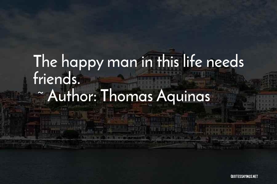Thomas Aquinas Quotes: The Happy Man In This Life Needs Friends.