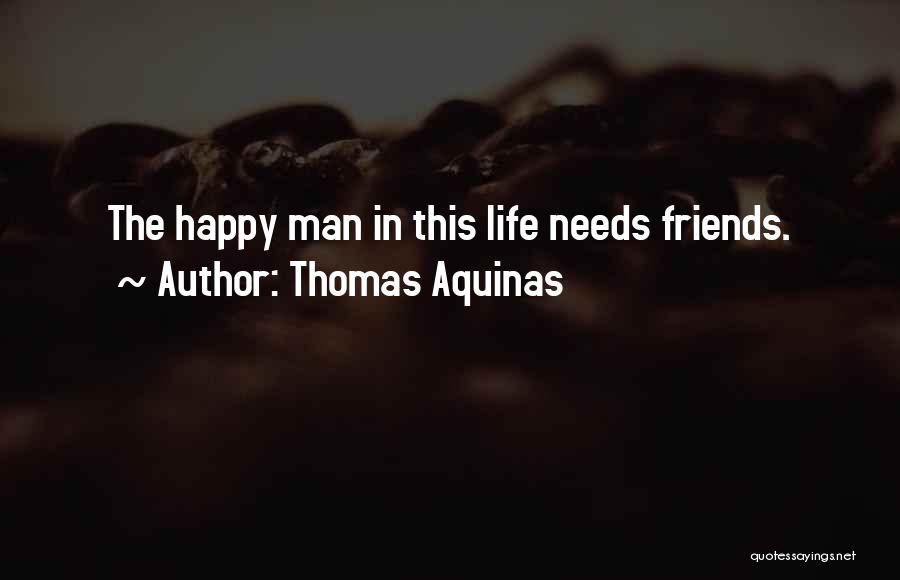 Thomas Aquinas Quotes: The Happy Man In This Life Needs Friends.