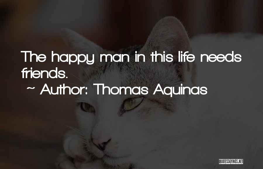 Thomas Aquinas Quotes: The Happy Man In This Life Needs Friends.
