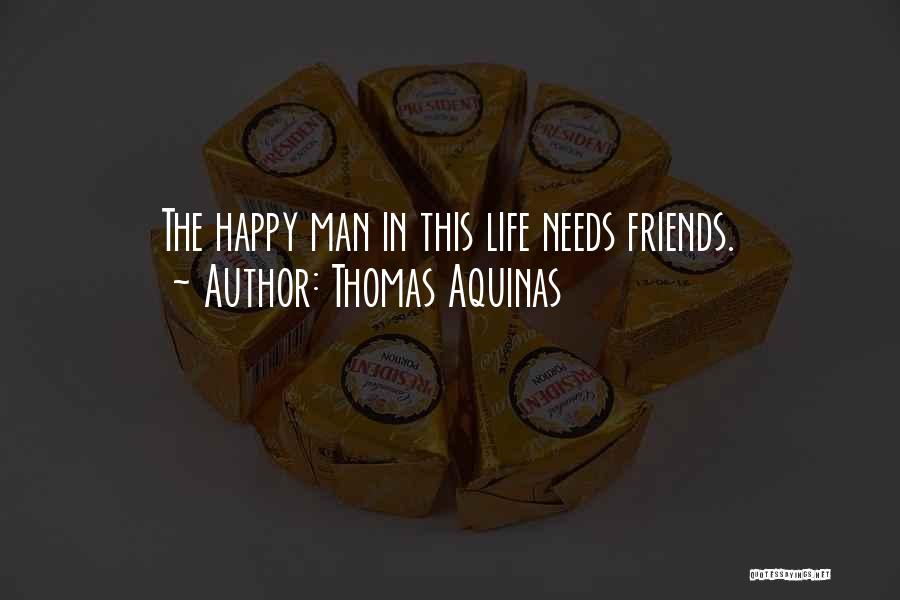 Thomas Aquinas Quotes: The Happy Man In This Life Needs Friends.