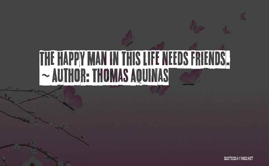Thomas Aquinas Quotes: The Happy Man In This Life Needs Friends.