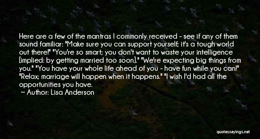 Lisa Anderson Quotes: Here Are A Few Of The Mantras I Commonly Received - See If Any Of Them Sound Familiar: Make Sure