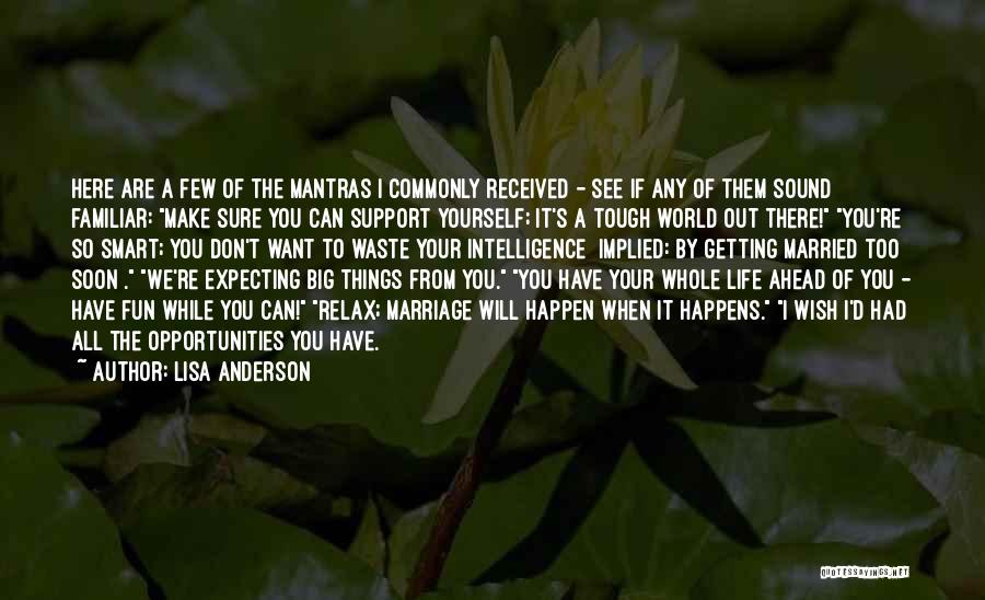 Lisa Anderson Quotes: Here Are A Few Of The Mantras I Commonly Received - See If Any Of Them Sound Familiar: Make Sure