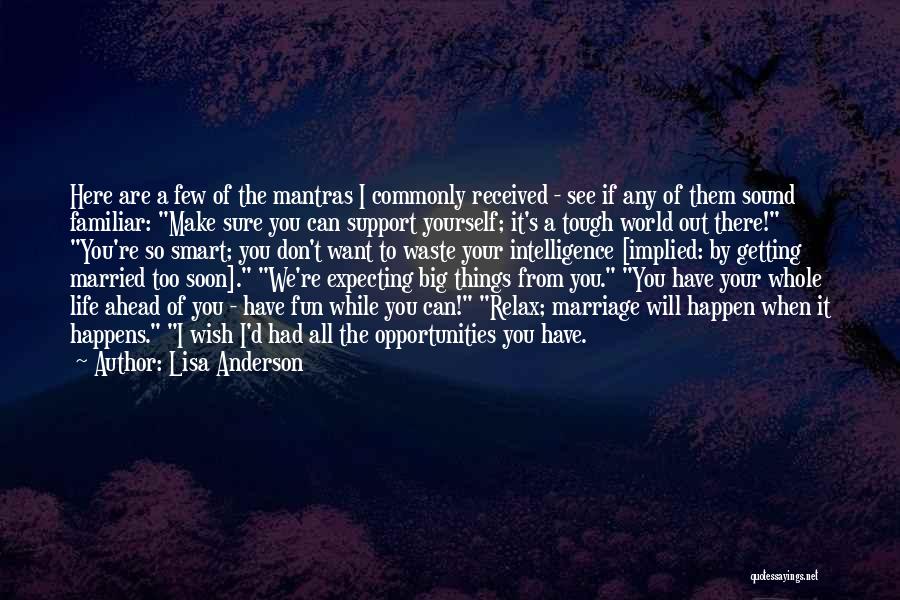 Lisa Anderson Quotes: Here Are A Few Of The Mantras I Commonly Received - See If Any Of Them Sound Familiar: Make Sure