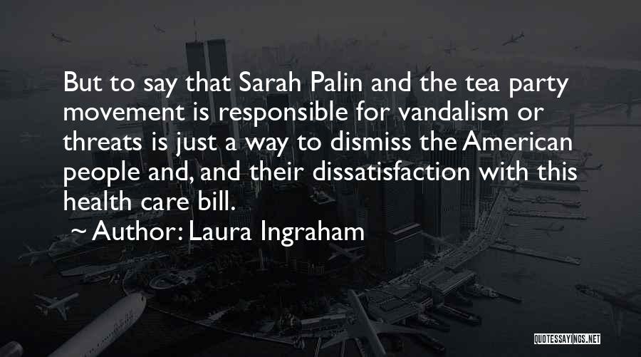 Laura Ingraham Quotes: But To Say That Sarah Palin And The Tea Party Movement Is Responsible For Vandalism Or Threats Is Just A