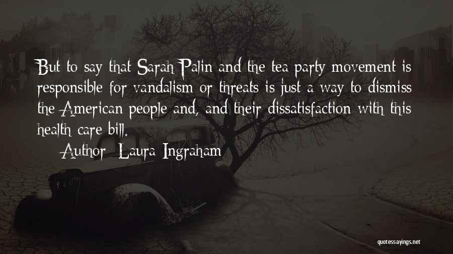 Laura Ingraham Quotes: But To Say That Sarah Palin And The Tea Party Movement Is Responsible For Vandalism Or Threats Is Just A