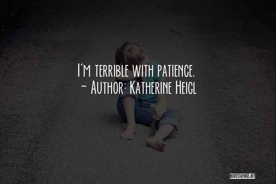 Katherine Heigl Quotes: I'm Terrible With Patience.