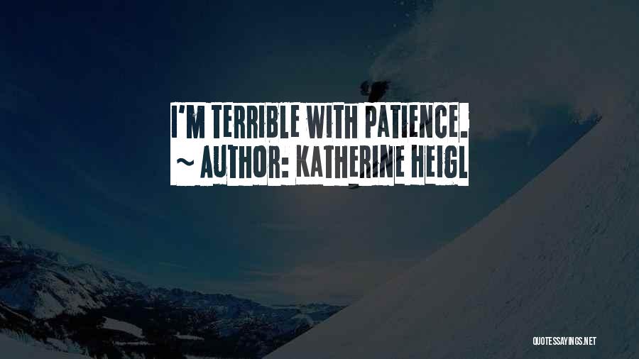 Katherine Heigl Quotes: I'm Terrible With Patience.