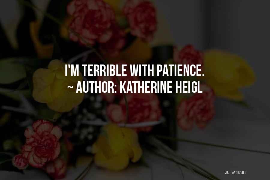 Katherine Heigl Quotes: I'm Terrible With Patience.