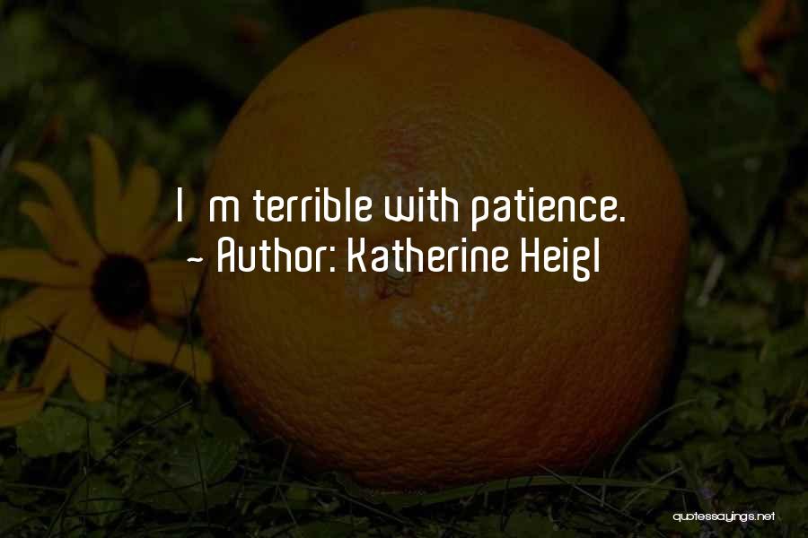 Katherine Heigl Quotes: I'm Terrible With Patience.