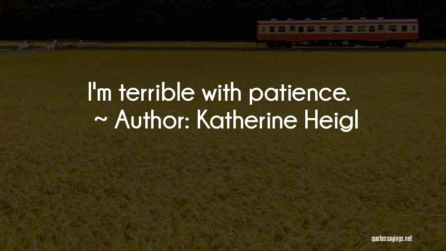 Katherine Heigl Quotes: I'm Terrible With Patience.
