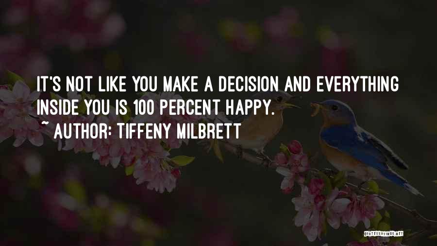 Tiffeny Milbrett Quotes: It's Not Like You Make A Decision And Everything Inside You Is 100 Percent Happy.