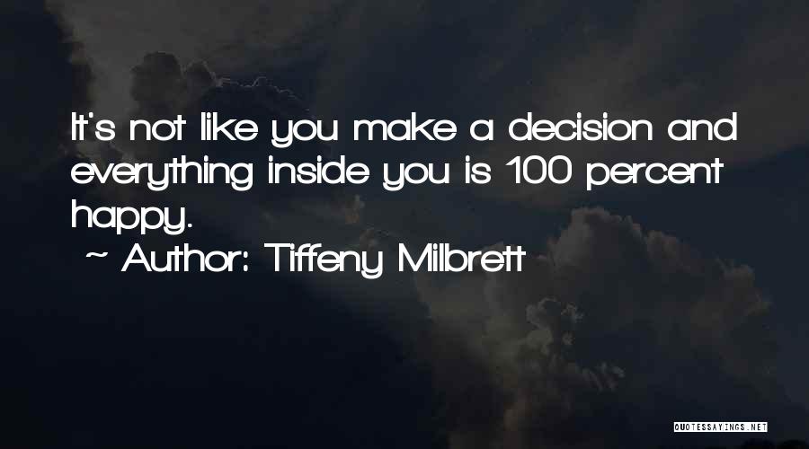 Tiffeny Milbrett Quotes: It's Not Like You Make A Decision And Everything Inside You Is 100 Percent Happy.