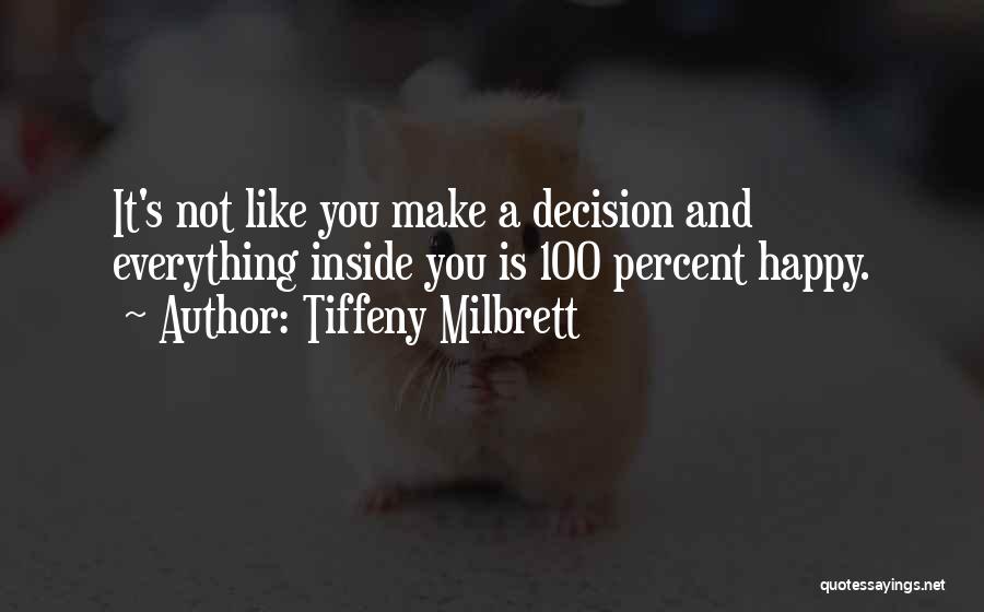 Tiffeny Milbrett Quotes: It's Not Like You Make A Decision And Everything Inside You Is 100 Percent Happy.