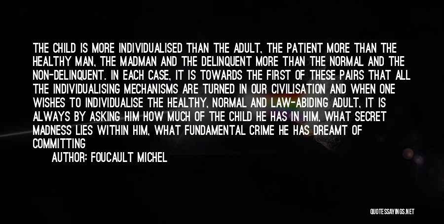 FOUCAULT MICHEL Quotes: The Child Is More Individualised Than The Adult, The Patient More Than The Healthy Man, The Madman And The Delinquent