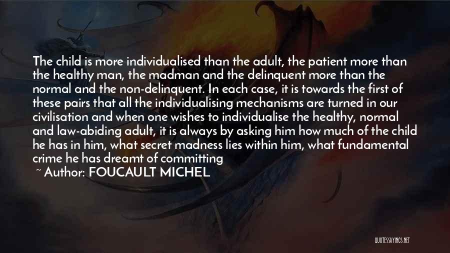 FOUCAULT MICHEL Quotes: The Child Is More Individualised Than The Adult, The Patient More Than The Healthy Man, The Madman And The Delinquent