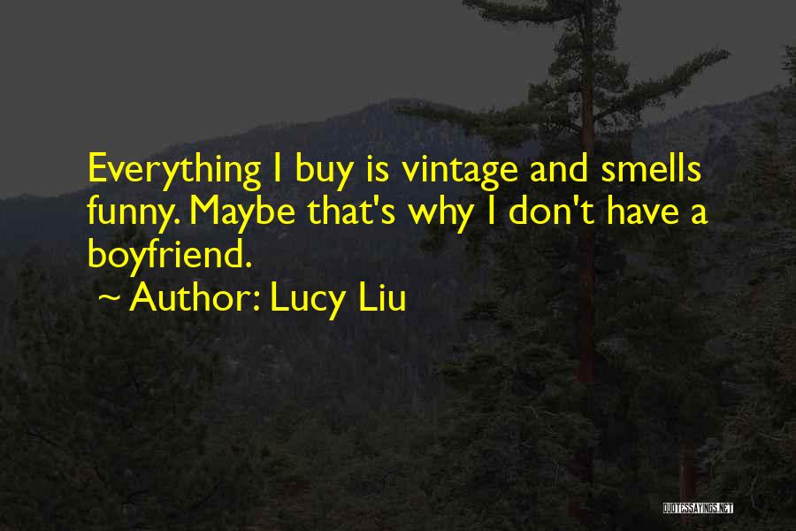 Lucy Liu Quotes: Everything I Buy Is Vintage And Smells Funny. Maybe That's Why I Don't Have A Boyfriend.