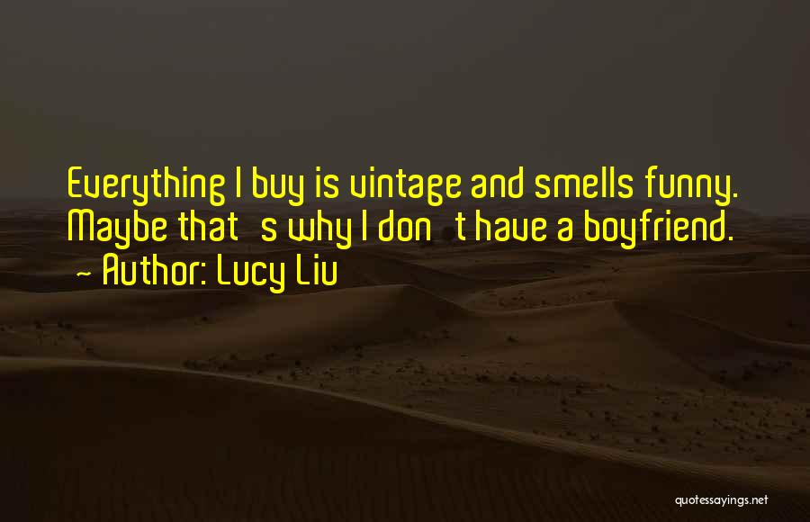 Lucy Liu Quotes: Everything I Buy Is Vintage And Smells Funny. Maybe That's Why I Don't Have A Boyfriend.