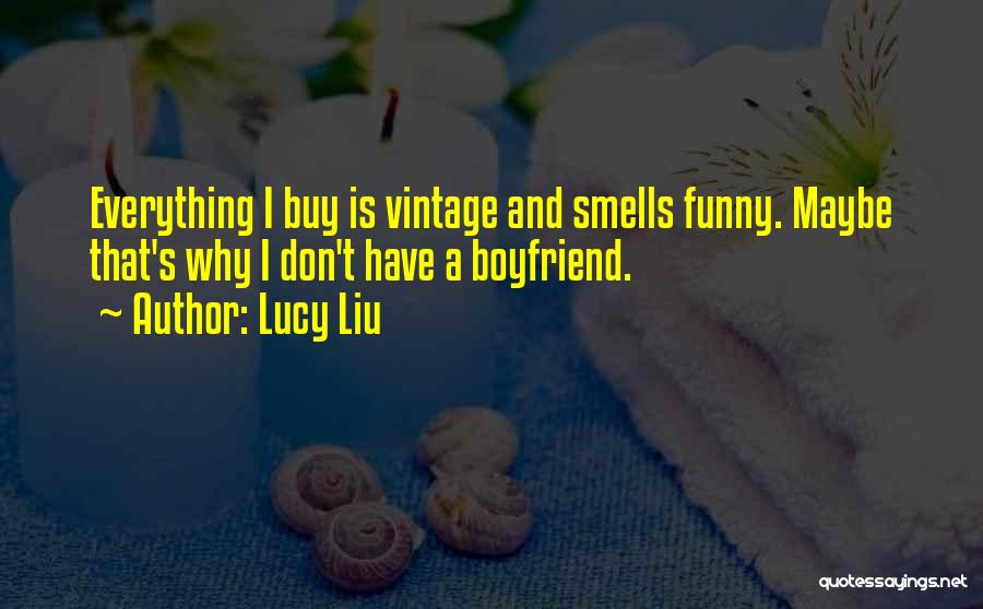 Lucy Liu Quotes: Everything I Buy Is Vintage And Smells Funny. Maybe That's Why I Don't Have A Boyfriend.