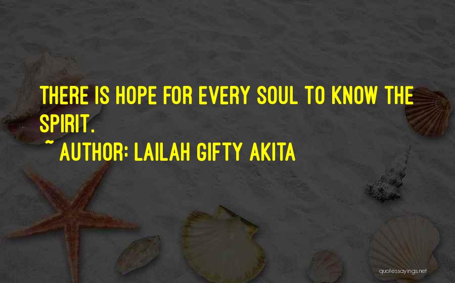 Lailah Gifty Akita Quotes: There Is Hope For Every Soul To Know The Spirit.