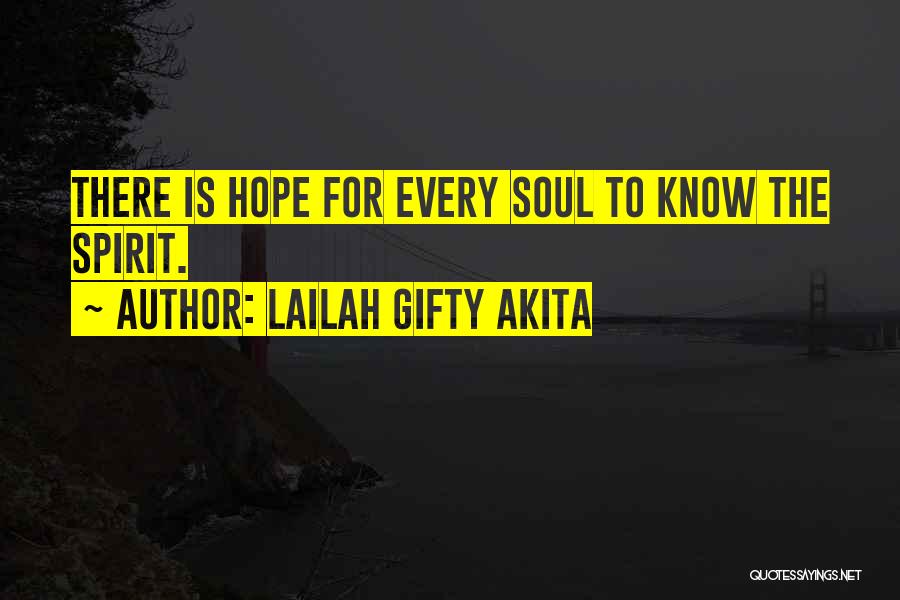 Lailah Gifty Akita Quotes: There Is Hope For Every Soul To Know The Spirit.