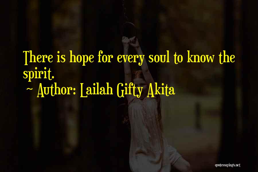 Lailah Gifty Akita Quotes: There Is Hope For Every Soul To Know The Spirit.