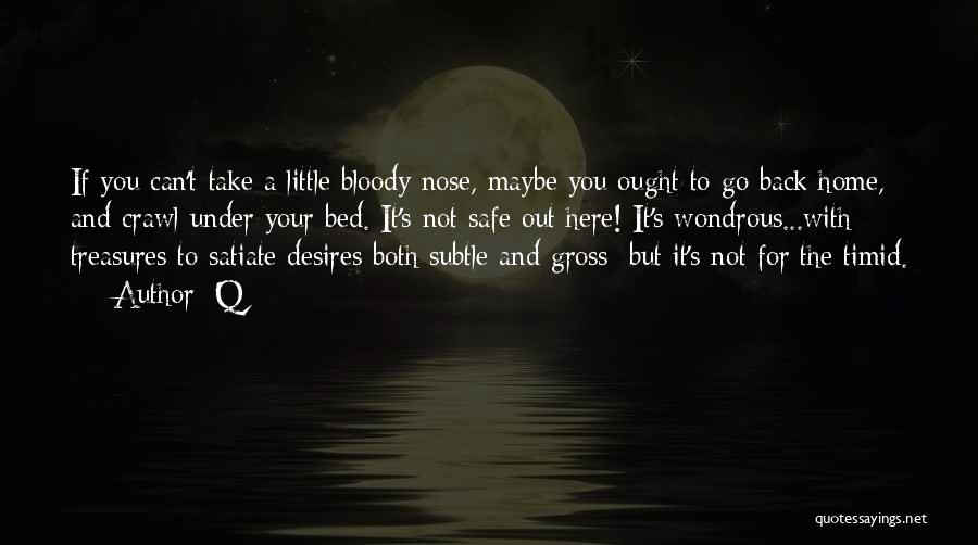 Q Quotes: If You Can't Take A Little Bloody Nose, Maybe You Ought To Go Back Home, And Crawl Under Your Bed.