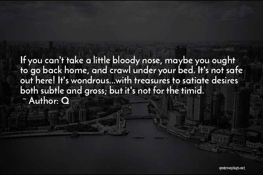 Q Quotes: If You Can't Take A Little Bloody Nose, Maybe You Ought To Go Back Home, And Crawl Under Your Bed.