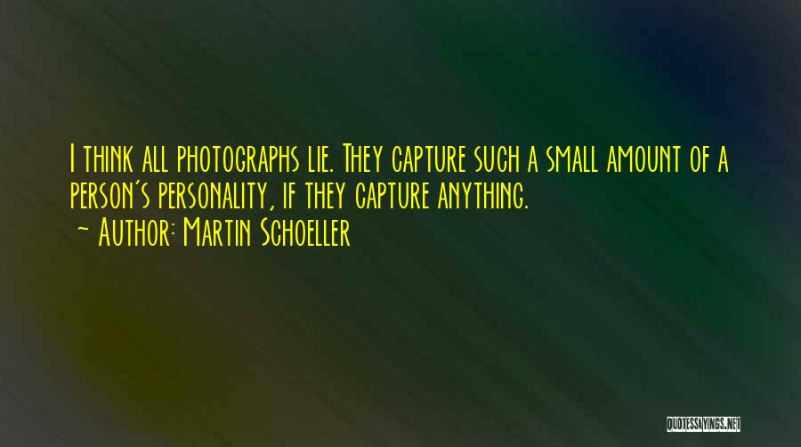 Martin Schoeller Quotes: I Think All Photographs Lie. They Capture Such A Small Amount Of A Person's Personality, If They Capture Anything.