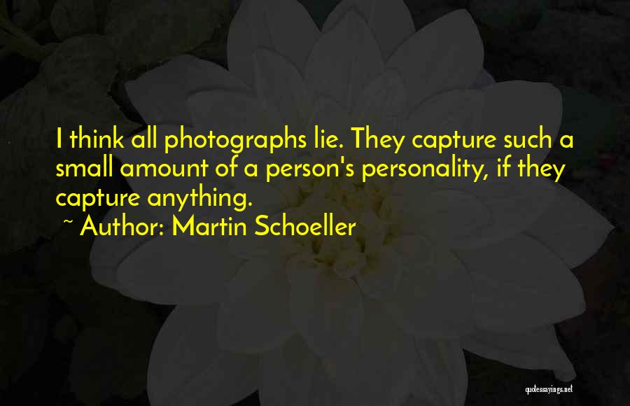 Martin Schoeller Quotes: I Think All Photographs Lie. They Capture Such A Small Amount Of A Person's Personality, If They Capture Anything.