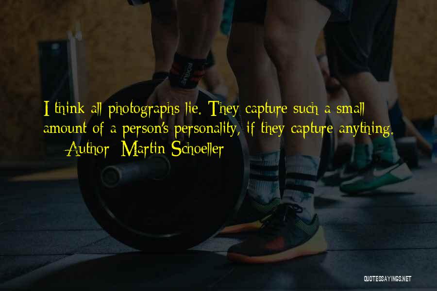 Martin Schoeller Quotes: I Think All Photographs Lie. They Capture Such A Small Amount Of A Person's Personality, If They Capture Anything.