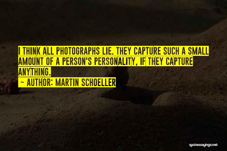 Martin Schoeller Quotes: I Think All Photographs Lie. They Capture Such A Small Amount Of A Person's Personality, If They Capture Anything.