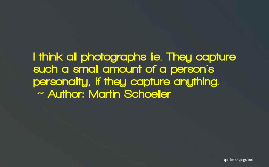 Martin Schoeller Quotes: I Think All Photographs Lie. They Capture Such A Small Amount Of A Person's Personality, If They Capture Anything.