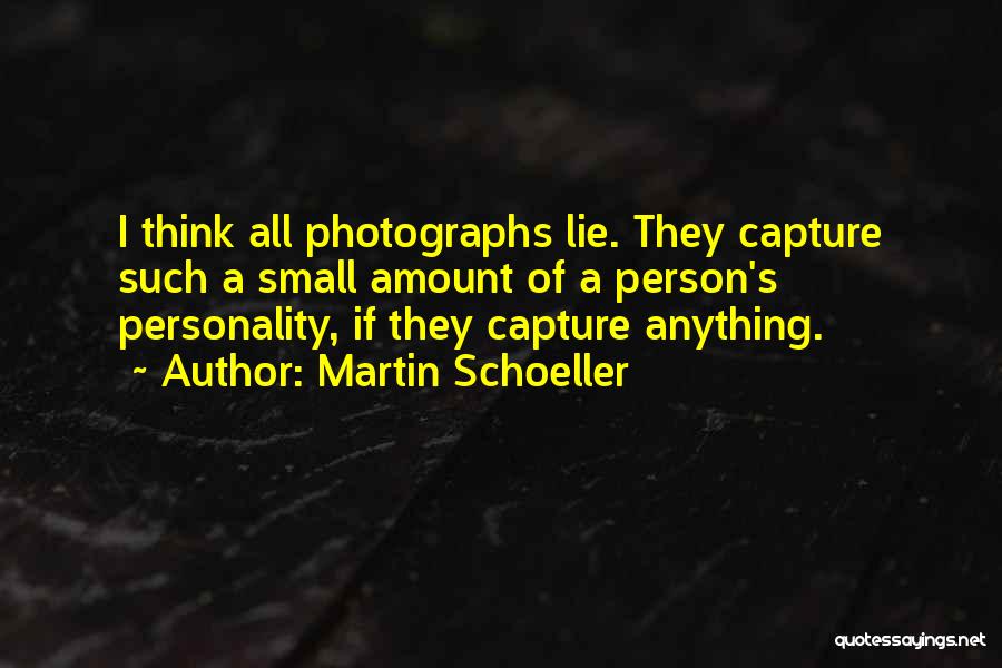 Martin Schoeller Quotes: I Think All Photographs Lie. They Capture Such A Small Amount Of A Person's Personality, If They Capture Anything.