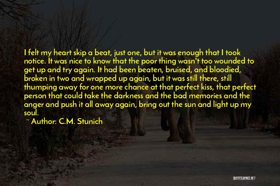 C.M. Stunich Quotes: I Felt My Heart Skip A Beat, Just One, But It Was Enough That I Took Notice. It Was Nice