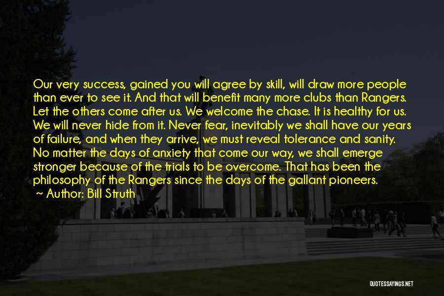 Bill Struth Quotes: Our Very Success, Gained You Will Agree By Skill, Will Draw More People Than Ever To See It. And That