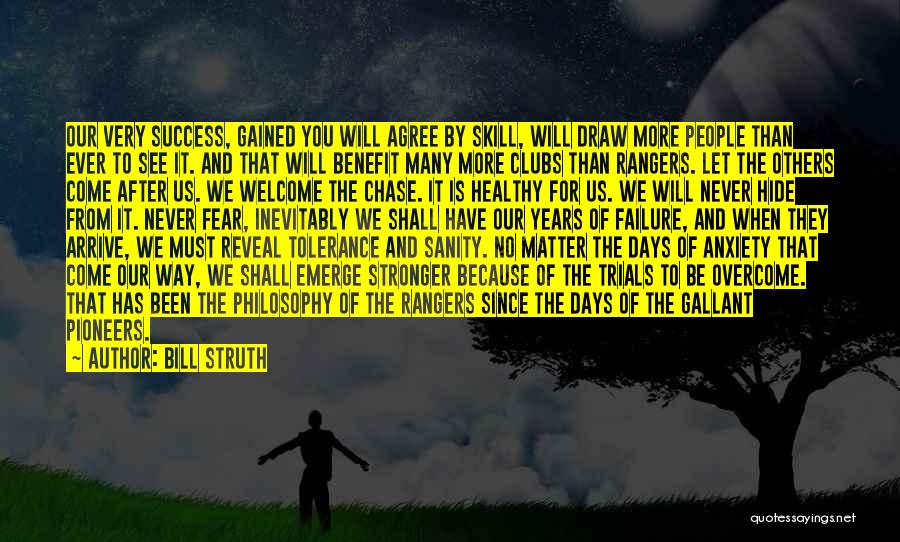 Bill Struth Quotes: Our Very Success, Gained You Will Agree By Skill, Will Draw More People Than Ever To See It. And That