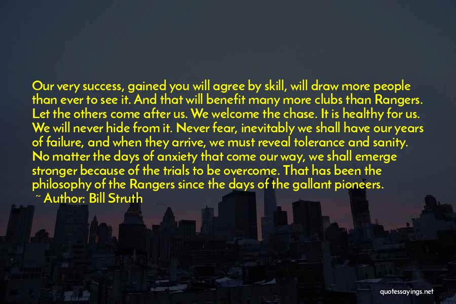 Bill Struth Quotes: Our Very Success, Gained You Will Agree By Skill, Will Draw More People Than Ever To See It. And That