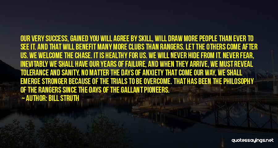 Bill Struth Quotes: Our Very Success, Gained You Will Agree By Skill, Will Draw More People Than Ever To See It. And That