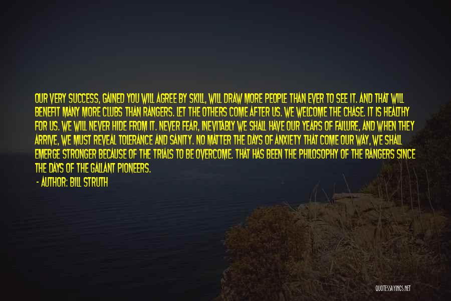 Bill Struth Quotes: Our Very Success, Gained You Will Agree By Skill, Will Draw More People Than Ever To See It. And That