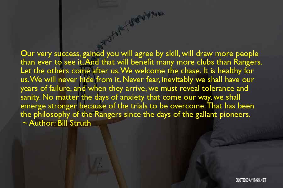 Bill Struth Quotes: Our Very Success, Gained You Will Agree By Skill, Will Draw More People Than Ever To See It. And That