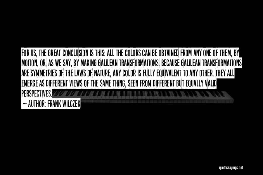 Frank Wilczek Quotes: For Us, The Great Conclusion Is This: All The Colors Can Be Obtained From Any One Of Them, By Motion,