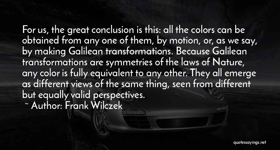 Frank Wilczek Quotes: For Us, The Great Conclusion Is This: All The Colors Can Be Obtained From Any One Of Them, By Motion,