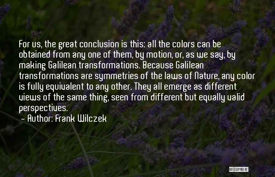 Frank Wilczek Quotes: For Us, The Great Conclusion Is This: All The Colors Can Be Obtained From Any One Of Them, By Motion,