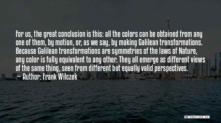 Frank Wilczek Quotes: For Us, The Great Conclusion Is This: All The Colors Can Be Obtained From Any One Of Them, By Motion,