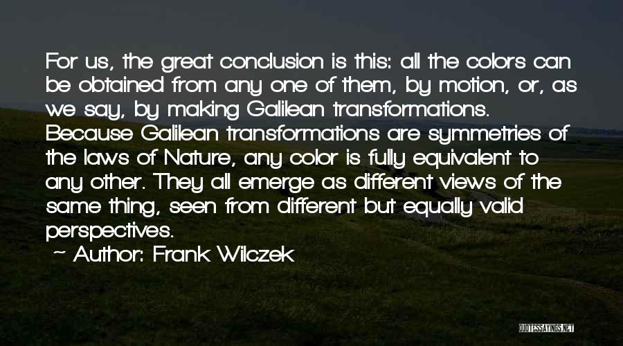 Frank Wilczek Quotes: For Us, The Great Conclusion Is This: All The Colors Can Be Obtained From Any One Of Them, By Motion,