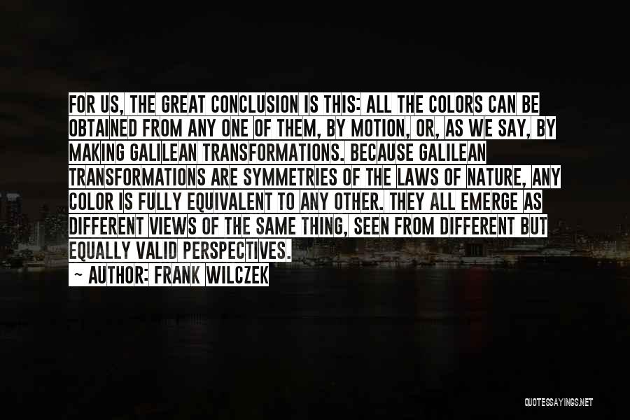 Frank Wilczek Quotes: For Us, The Great Conclusion Is This: All The Colors Can Be Obtained From Any One Of Them, By Motion,