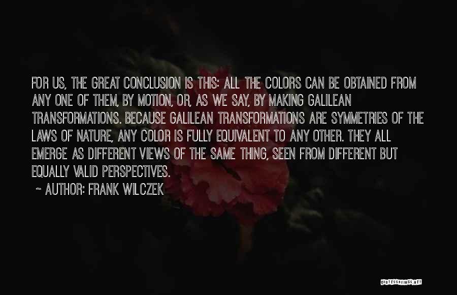 Frank Wilczek Quotes: For Us, The Great Conclusion Is This: All The Colors Can Be Obtained From Any One Of Them, By Motion,