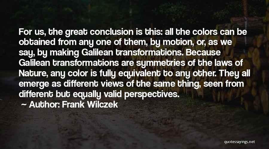 Frank Wilczek Quotes: For Us, The Great Conclusion Is This: All The Colors Can Be Obtained From Any One Of Them, By Motion,